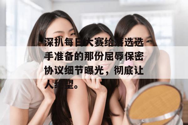 深扒每日大赛给落选选手准备的那份屈辱保密协议细节曝光，彻底让人绝望。